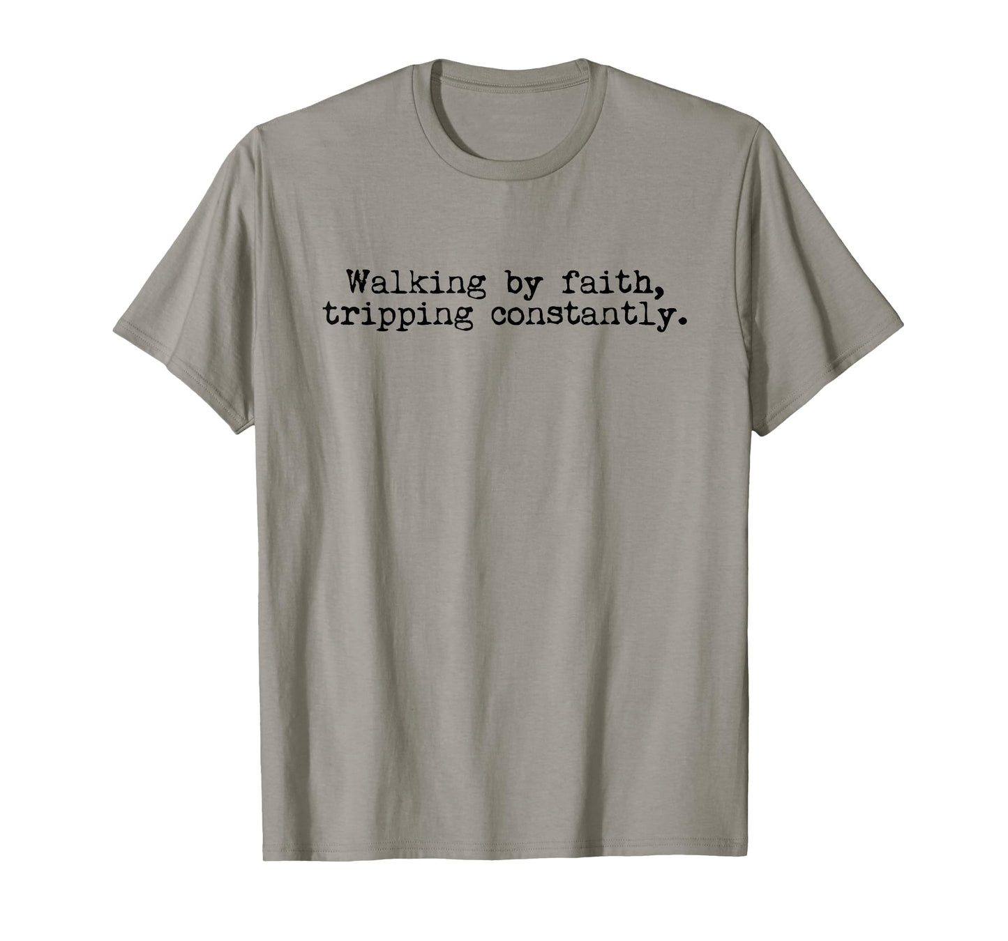 Walking by Faith Tripping Constantly Christian Jesus Quote T-Shirt