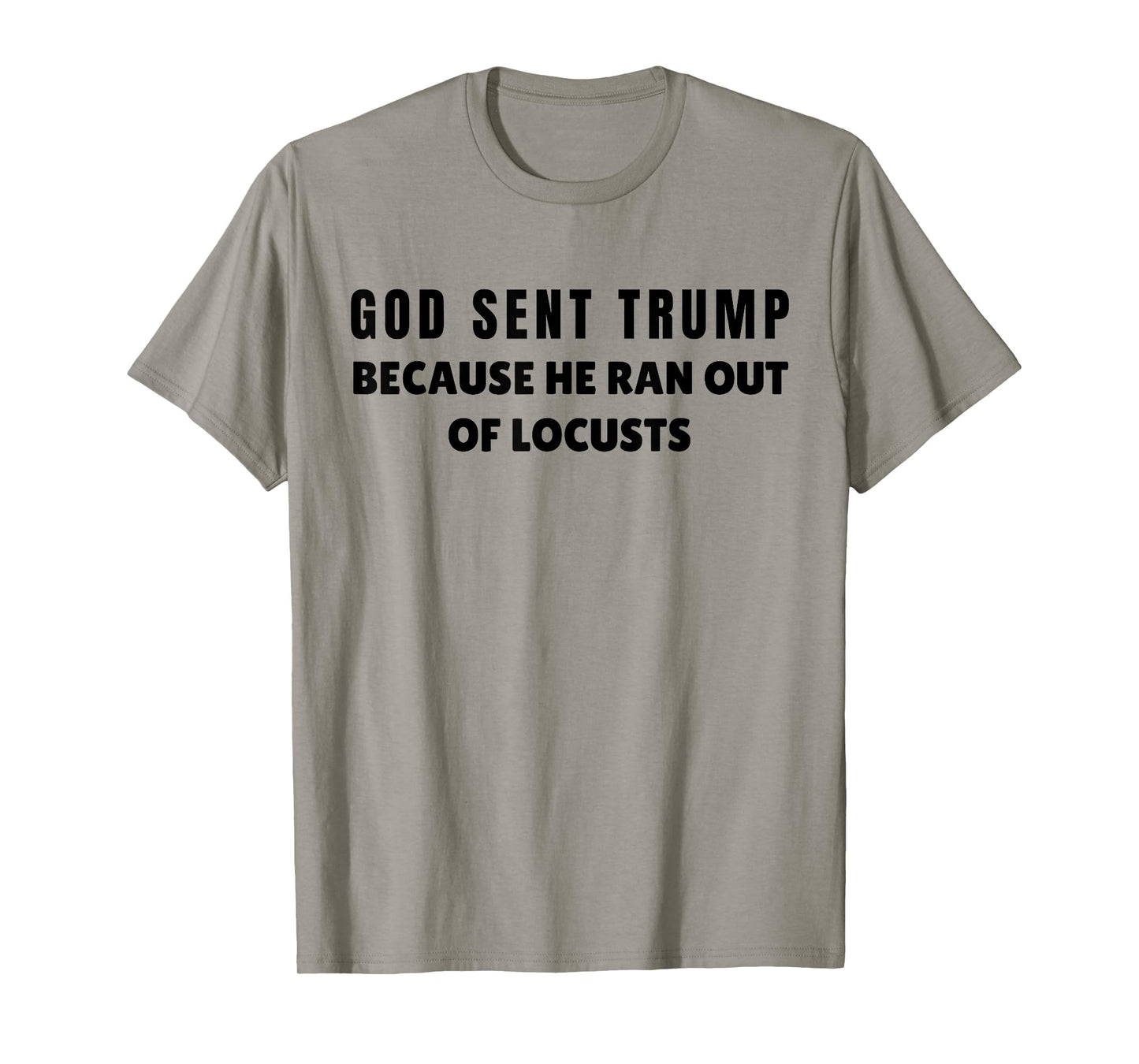 God Sent Trump Because He Ran Out Of Locusts Anti-Trump T-Shirt
