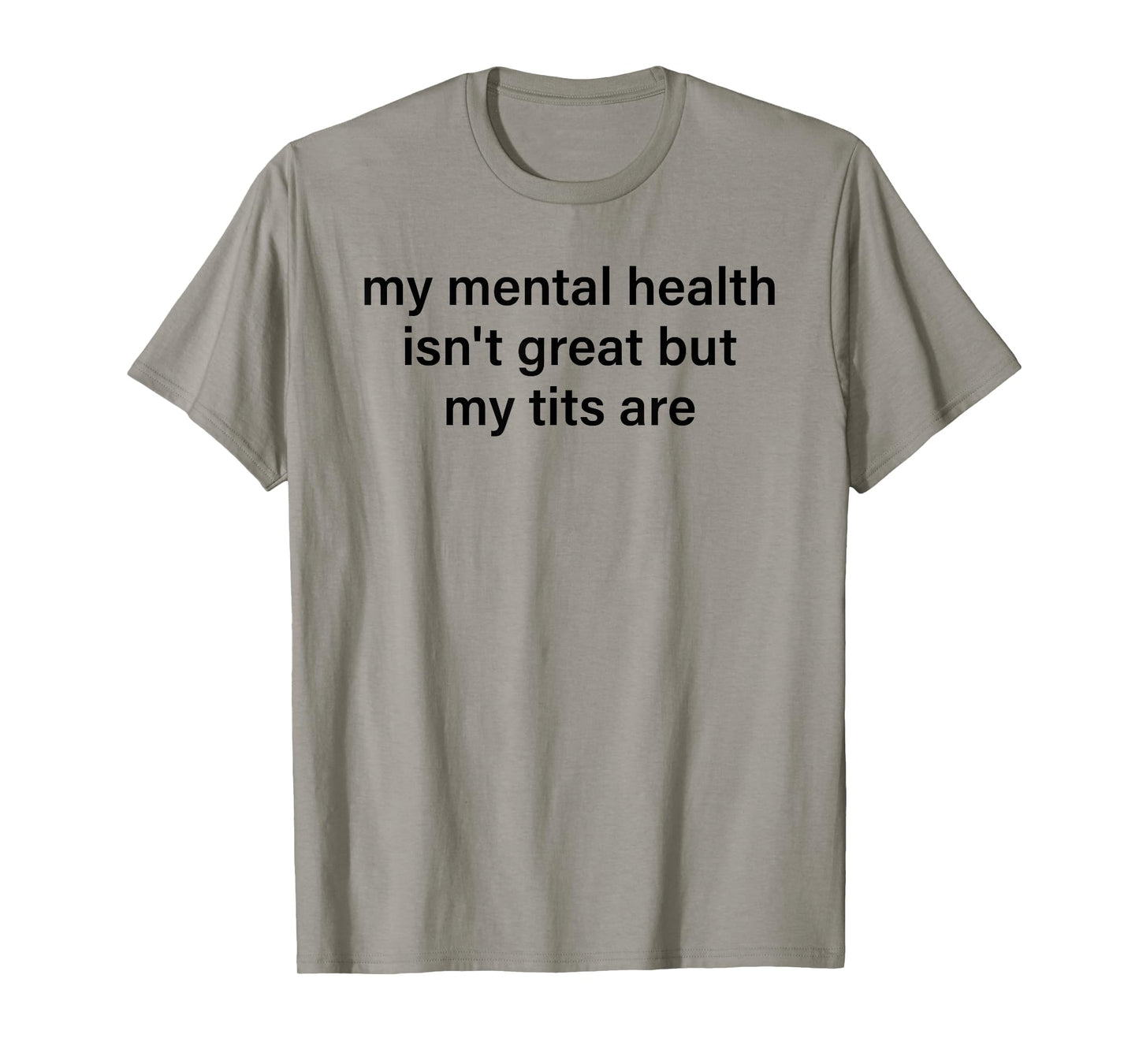 My Mental Health Isn't Great But My Tits Are Funny Saying T-Shirt