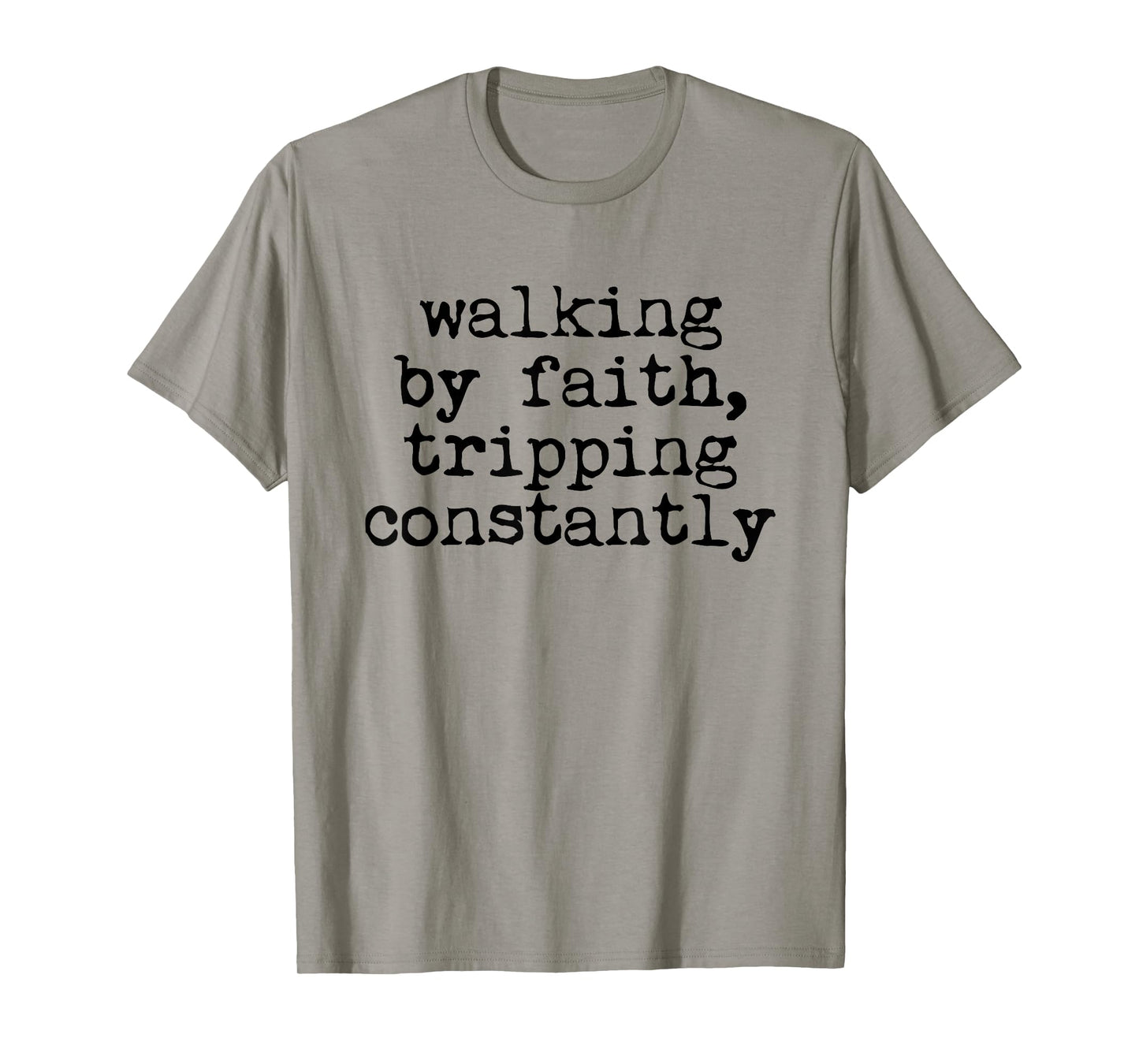 Walking by Faith Tripping Constantly Christian Women Men T-Shirt