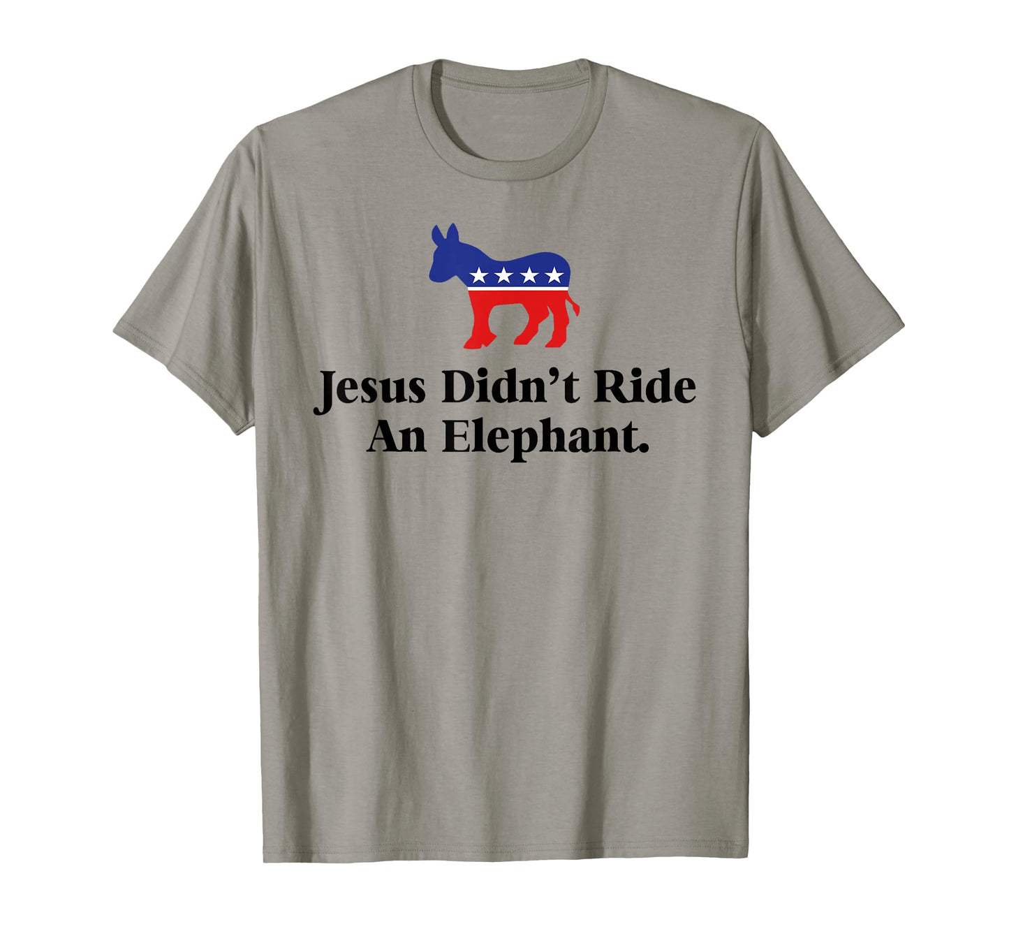 Jesus Didn't Ride An Elephant - Funny Anti Trump Republican T-Shirt