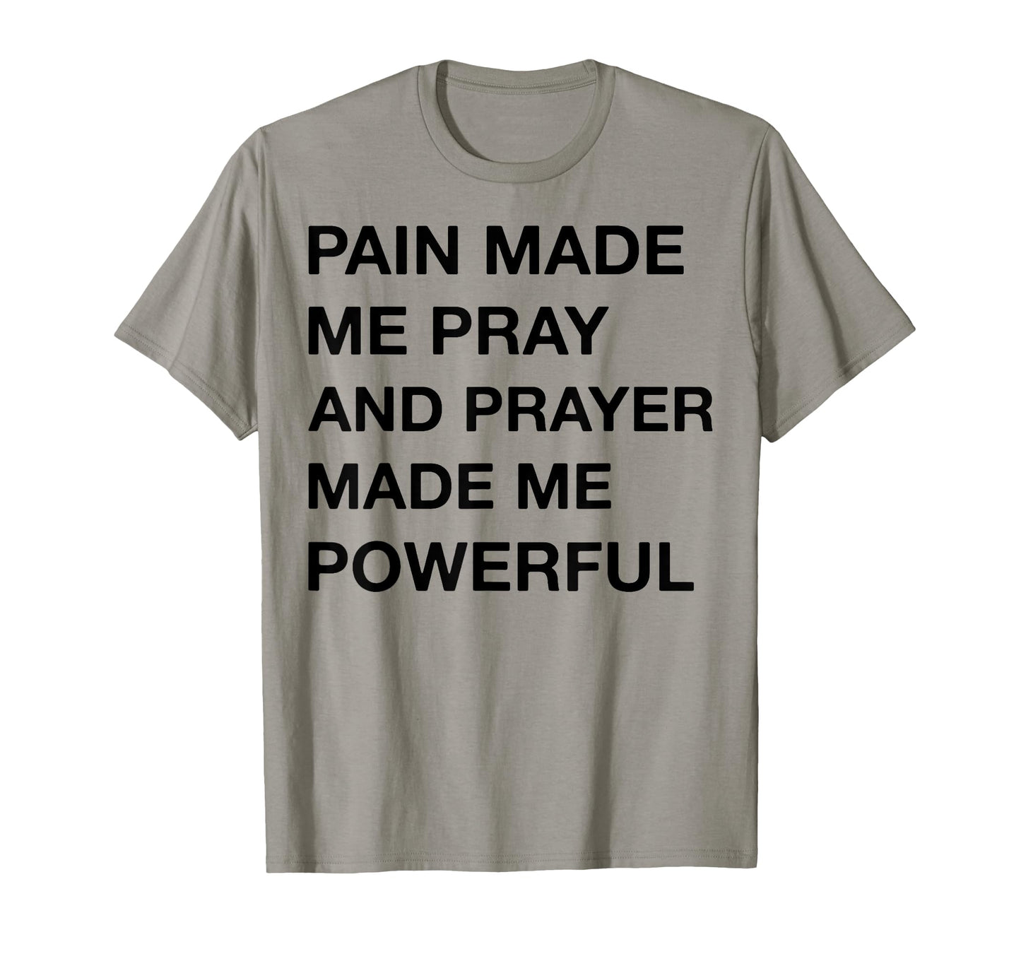 Pain Made Me Pray And Prayer Made Me Powerful T-Shirt