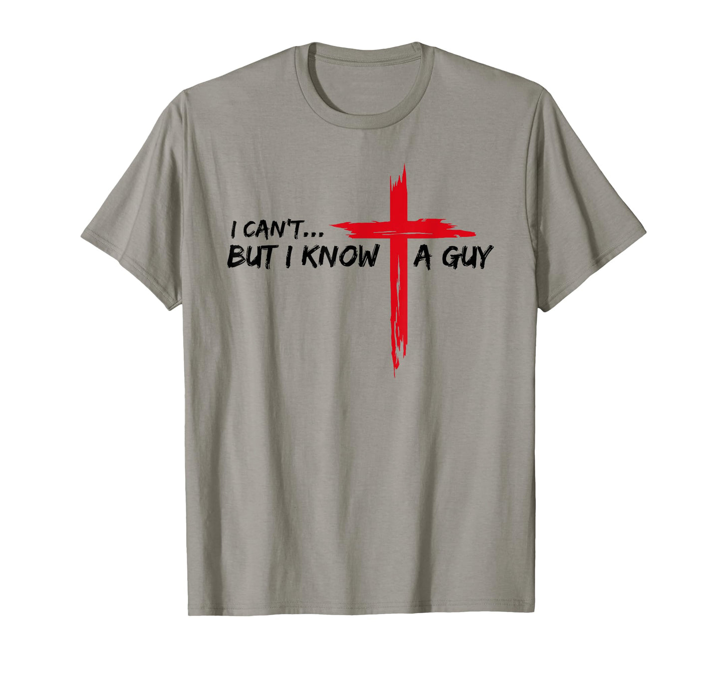 I Can't But I Know A Guy Jesus Cross Funny Christian T-Shirt