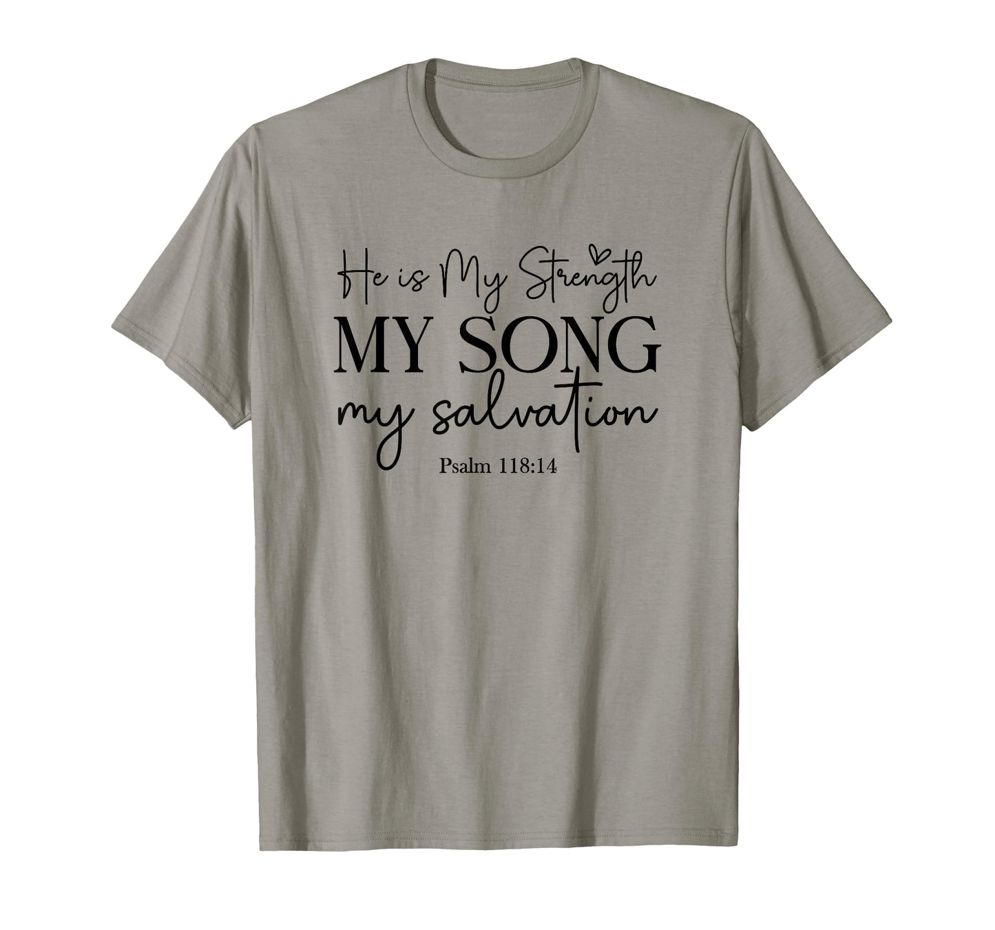 He Is My Strength My Song My Salvation - Psalm 118:14 T-Shirt