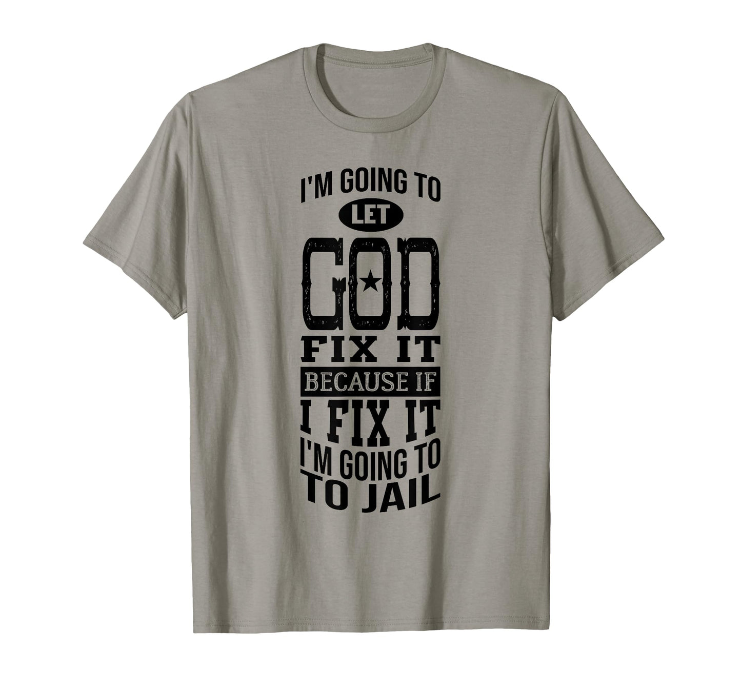 I'm Going To Let God Fix It Because If I Did I'm Going Jail T-Shirt