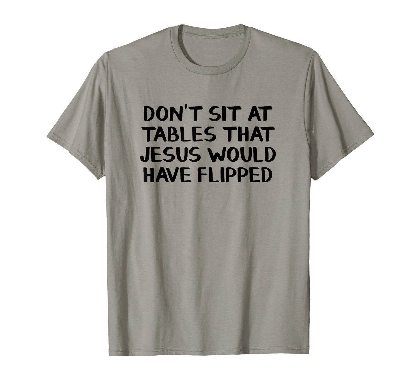 Don’t Sit At Tables That Jesus Would Have Flipped T-Shirt