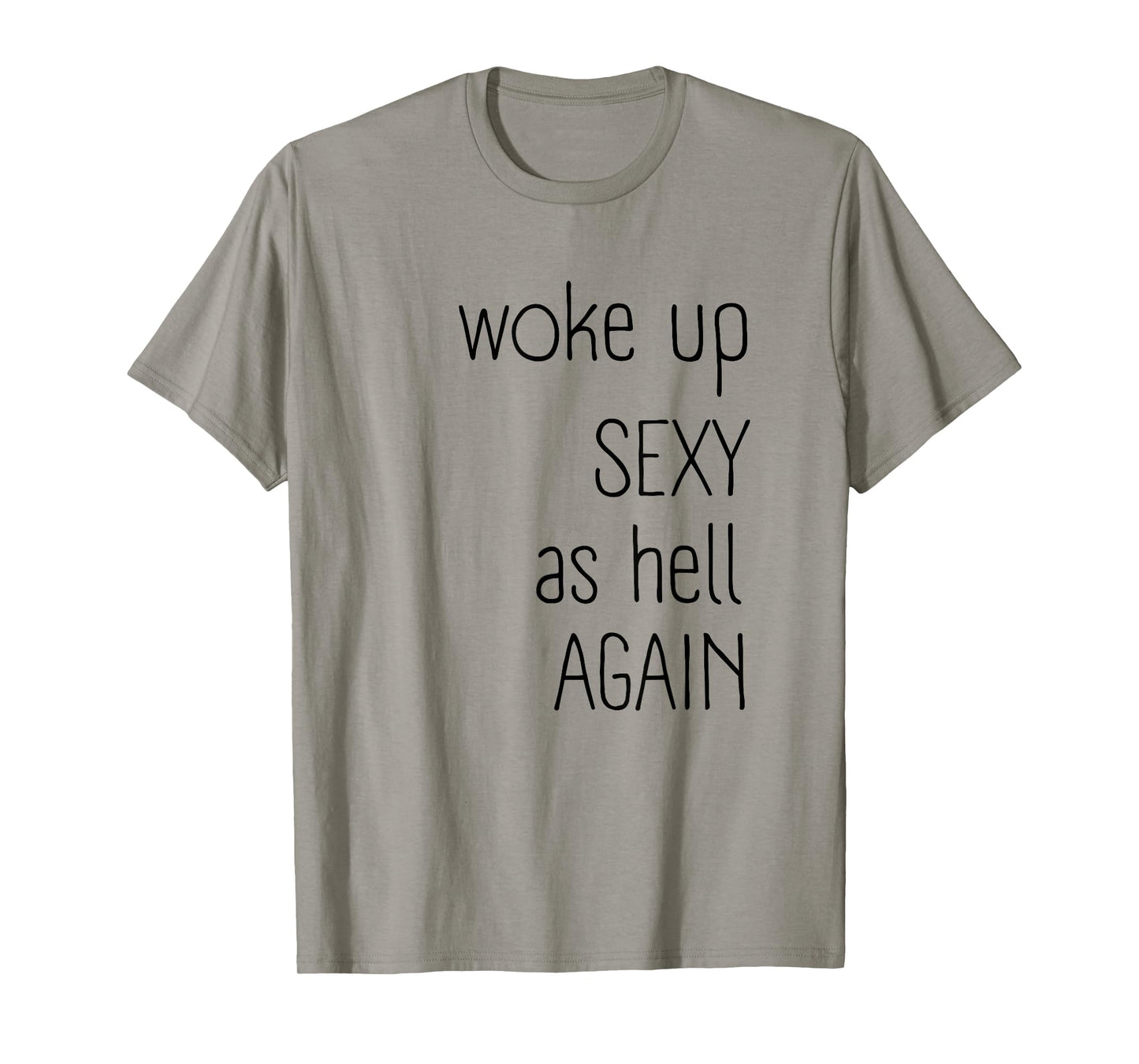 I Woke Up Sexy As Hell Again Shirt Funny Sarcastic Graphic T-Shirt