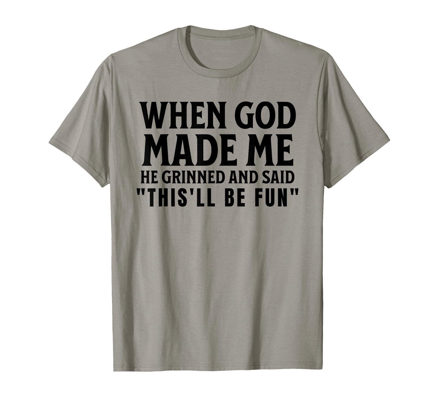 Funny When God Made Me He Grinned And Said This'll Be Fun T-Shirt