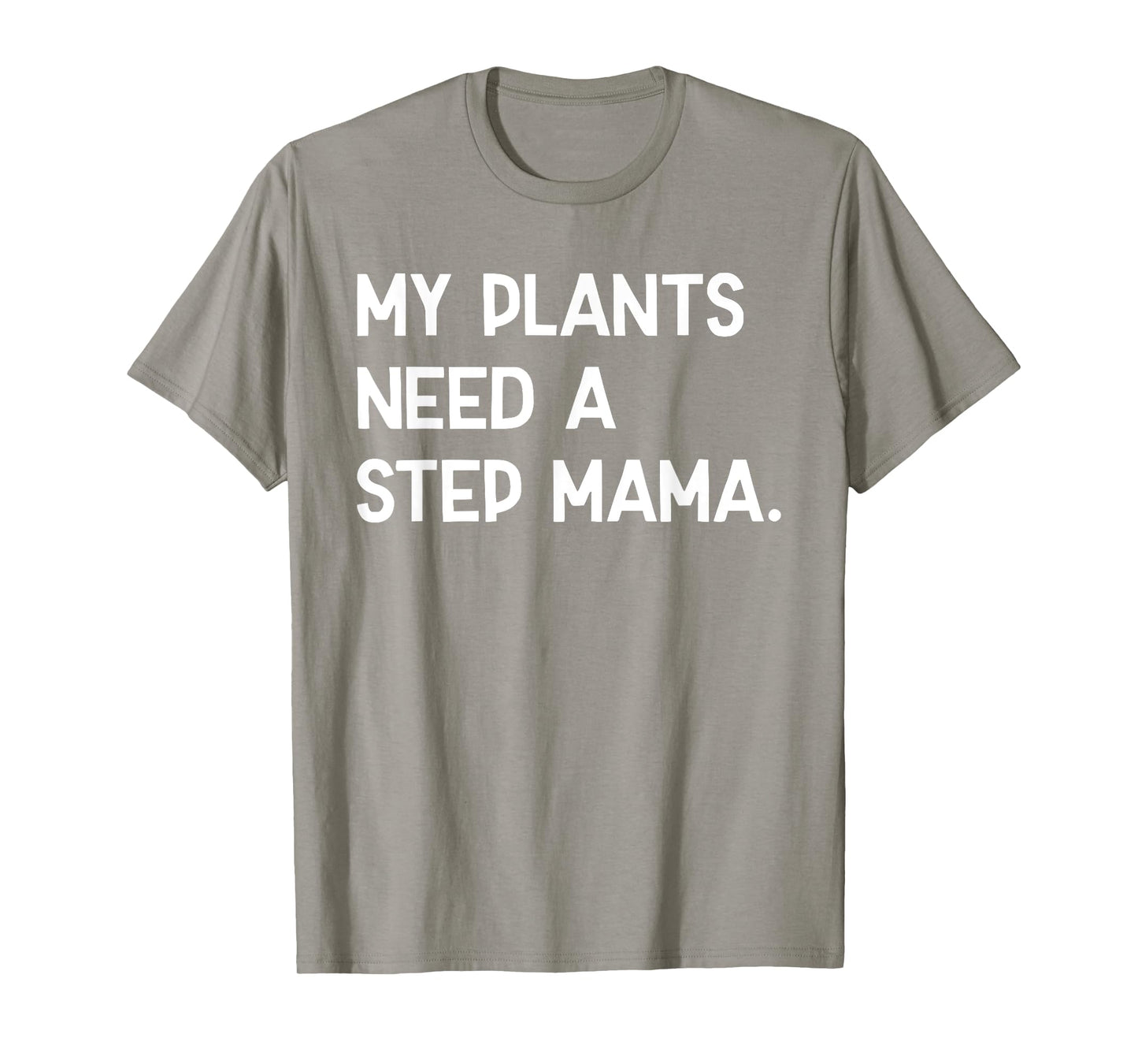 My Plants Need A Step Mama Funny Sayin Quote Plant Lover Men T-Shirt