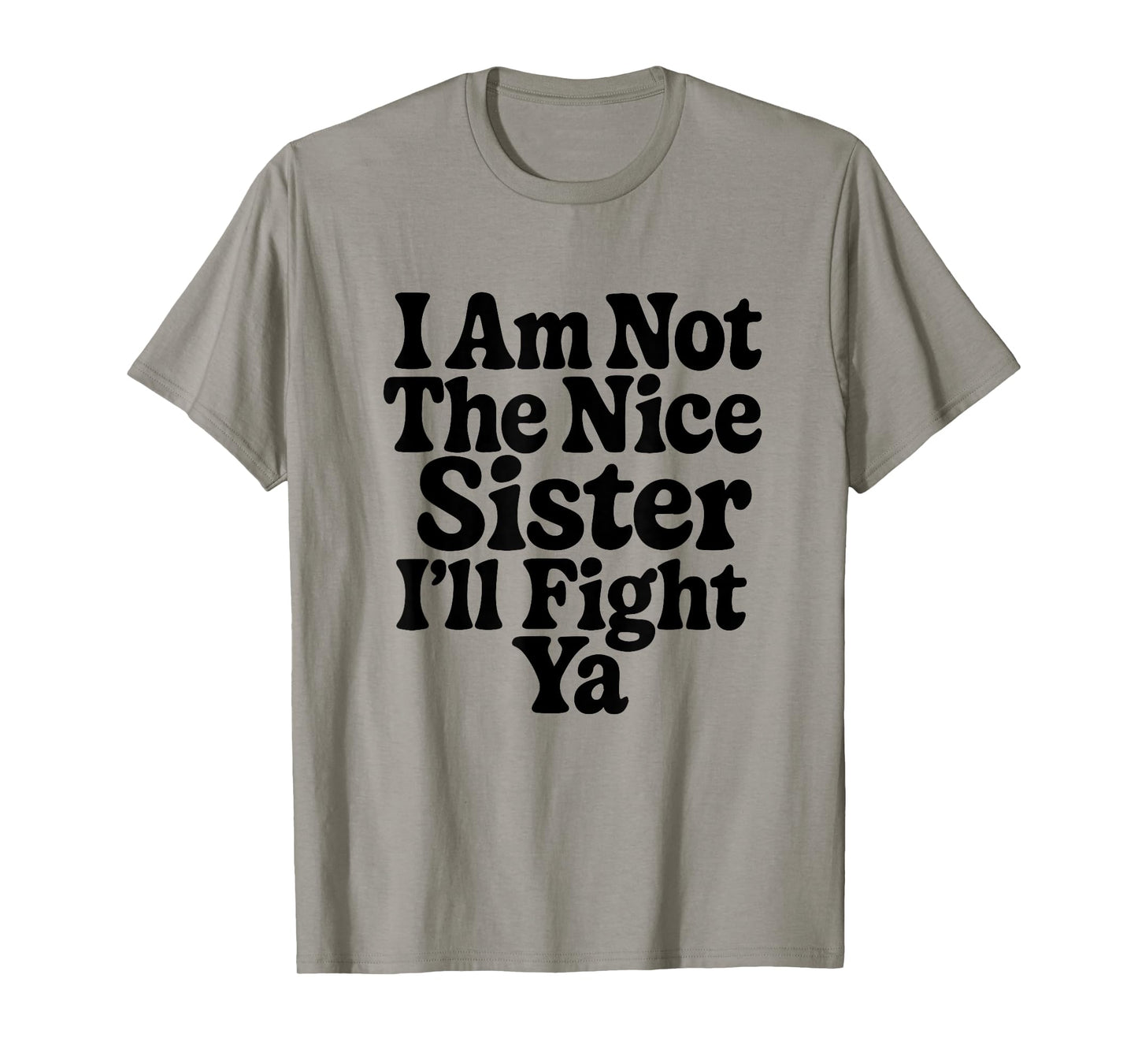 I Am Not The Nice Sister I'll Fight Ya Funny Sarcastic T-Shirt