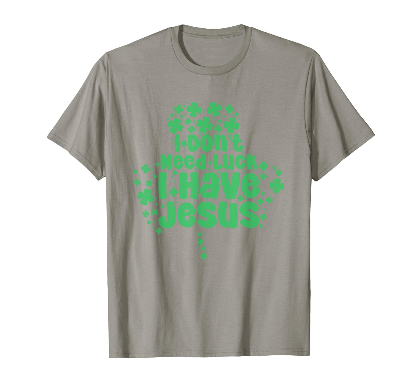I Don't Need Luck I Have Jesus Christian St. Patrick's Day T-Shirt