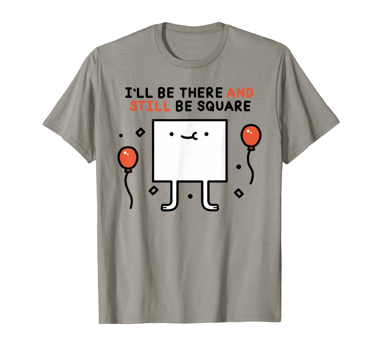 I'LL BE THERE AND STILL BE SQUARE Funny design T-Shirt