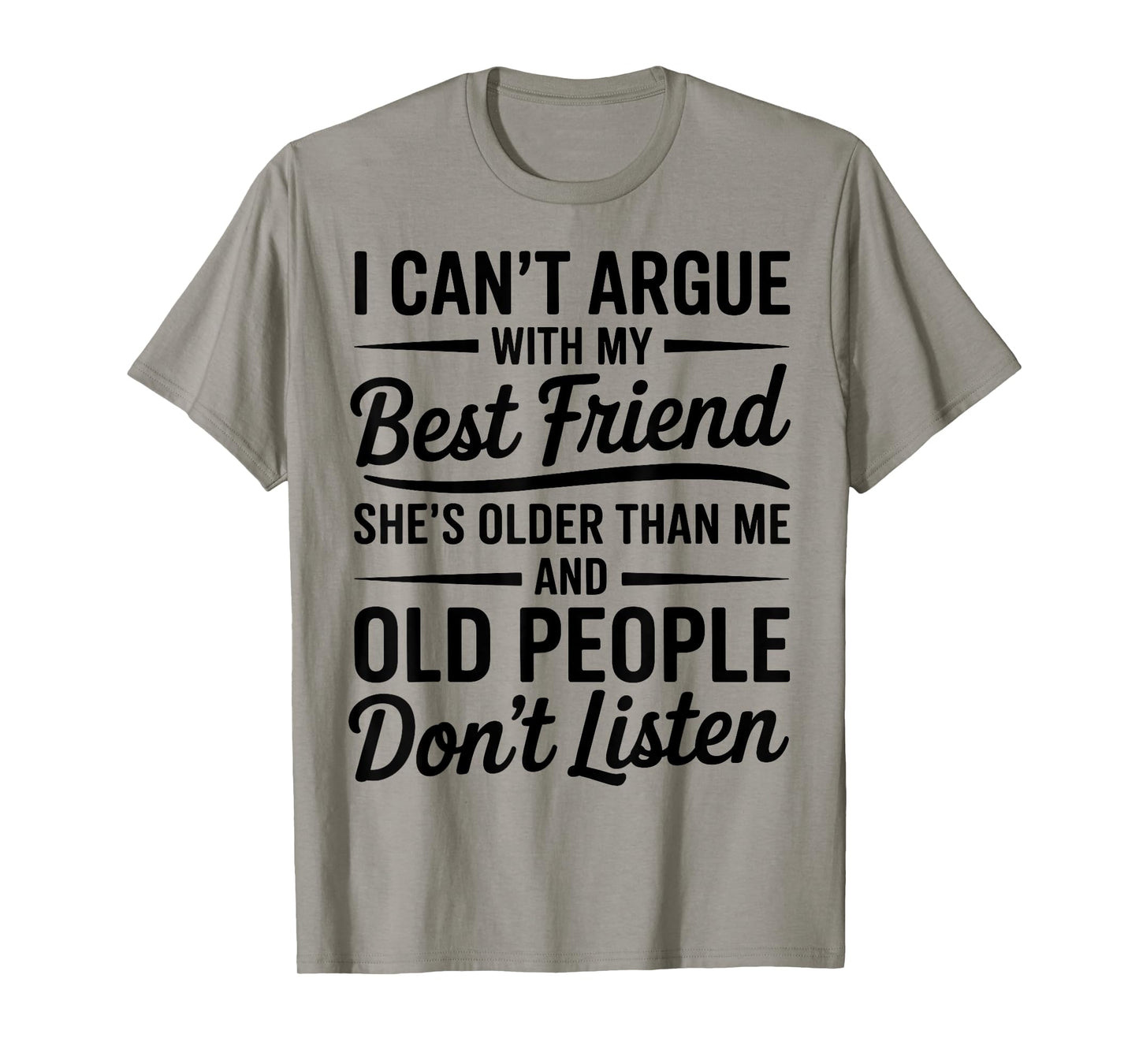 I Can't Argue With My Best Friend She's Older Than Me T-Shirt