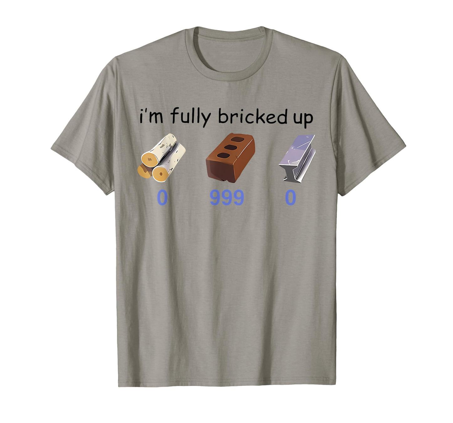 I'm Fully Bricked Up 0 999 0 Funny Saying Quote Men Women T-Shirt