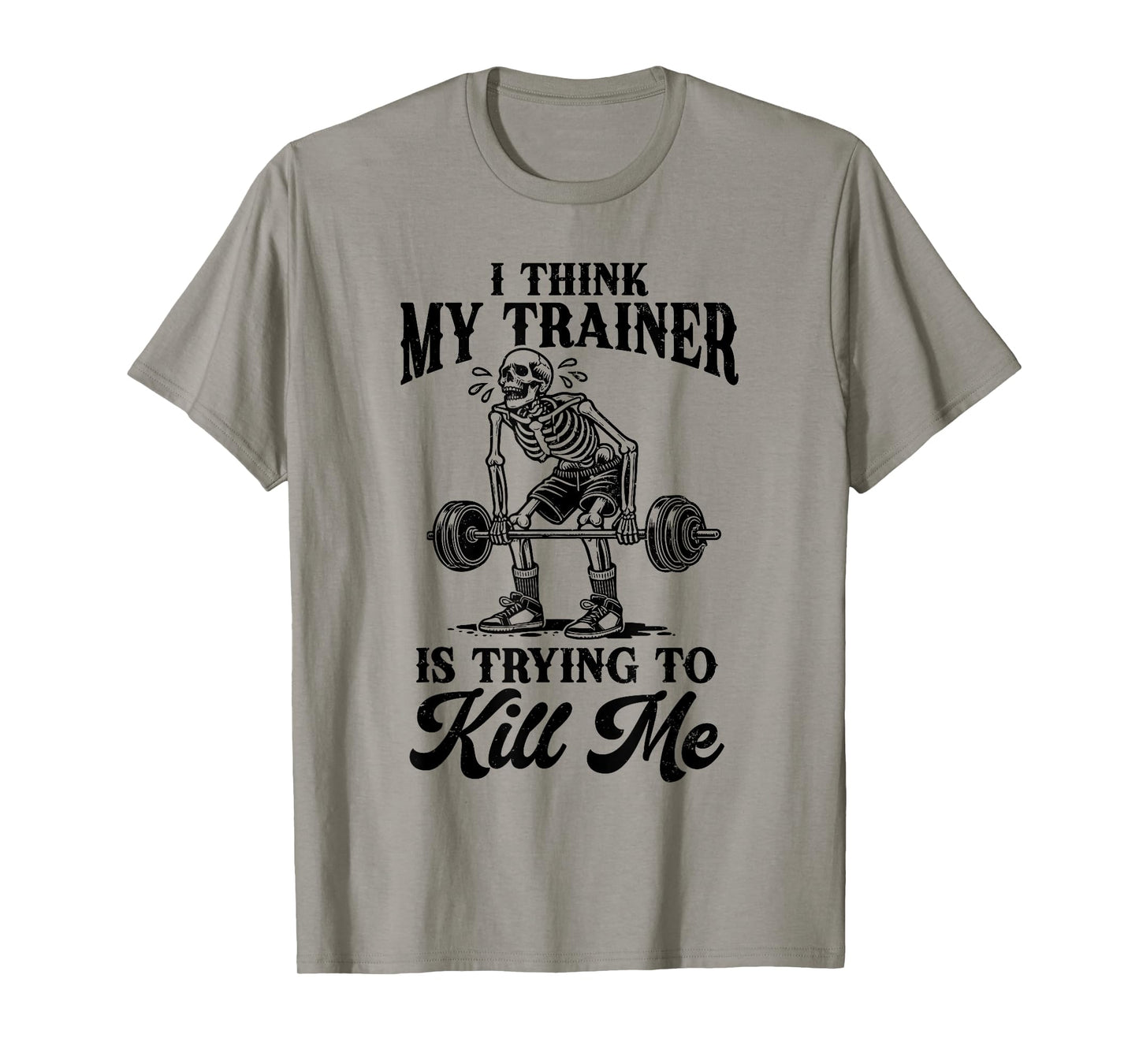 I Think My Trainer Is Trying To Kill Me Funny Workout Lovers T-Shirt