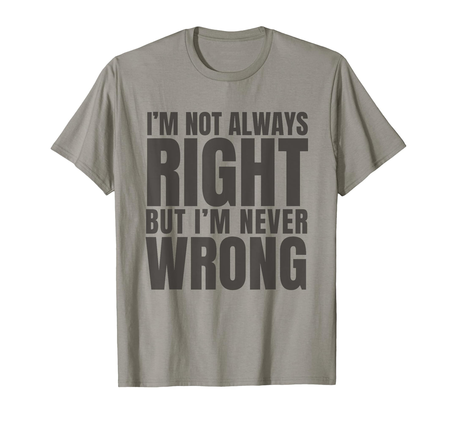 I'm Not Always Right But I'm Never Wrong Funny Sarcasm Quote T-Shirt