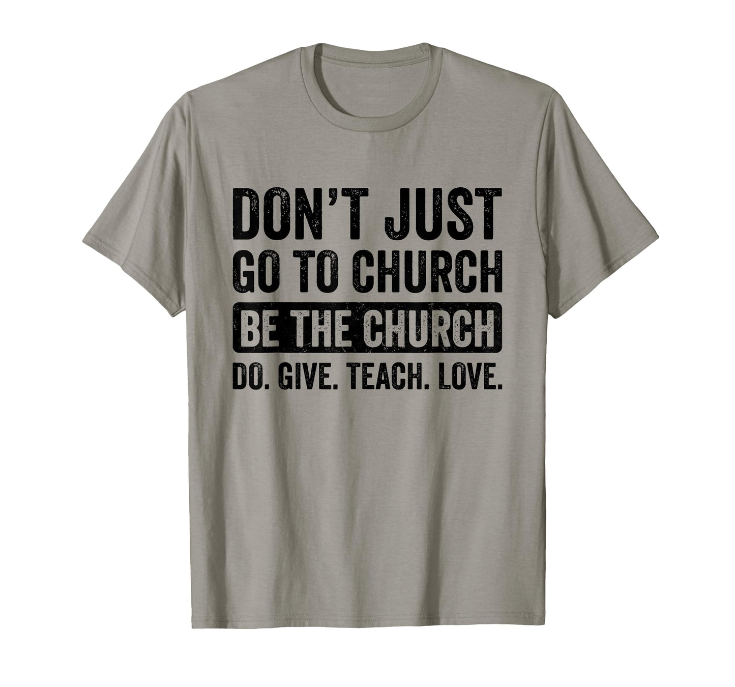 Don't Just Go To Church Be The Church Do Give Teach Love T-Shirt