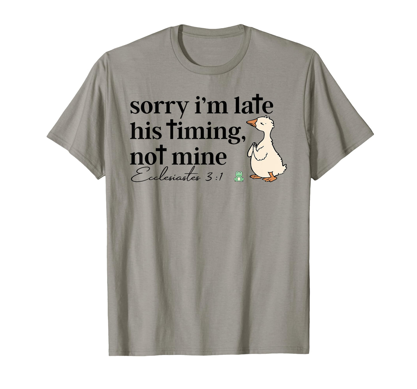 Sorry I'm Late His Timing Not Mine Christian Silly Goose T-Shirt