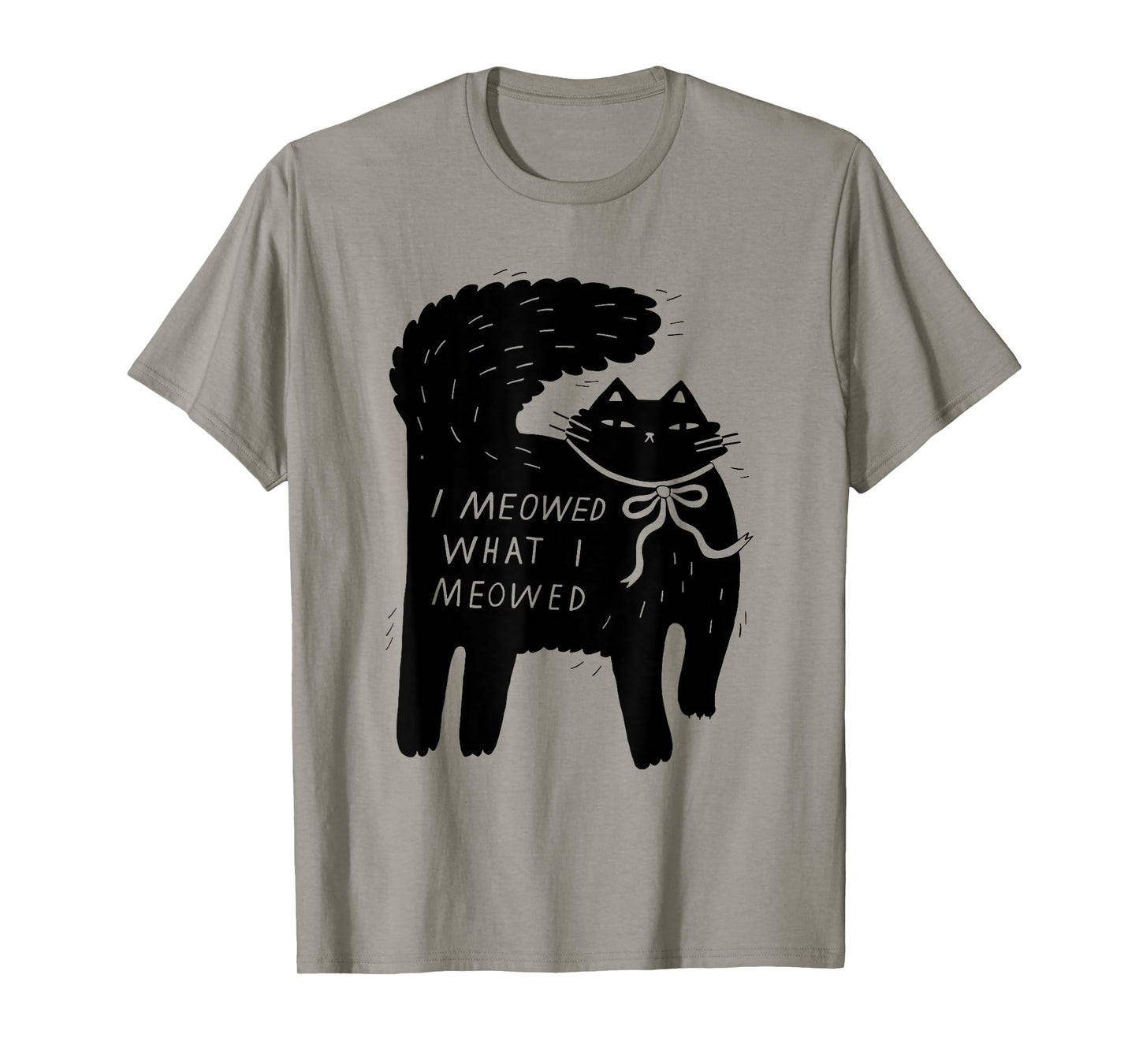 I Meowed What I Meowed Funny Cat Attitude Design T-Shirt for Men Women