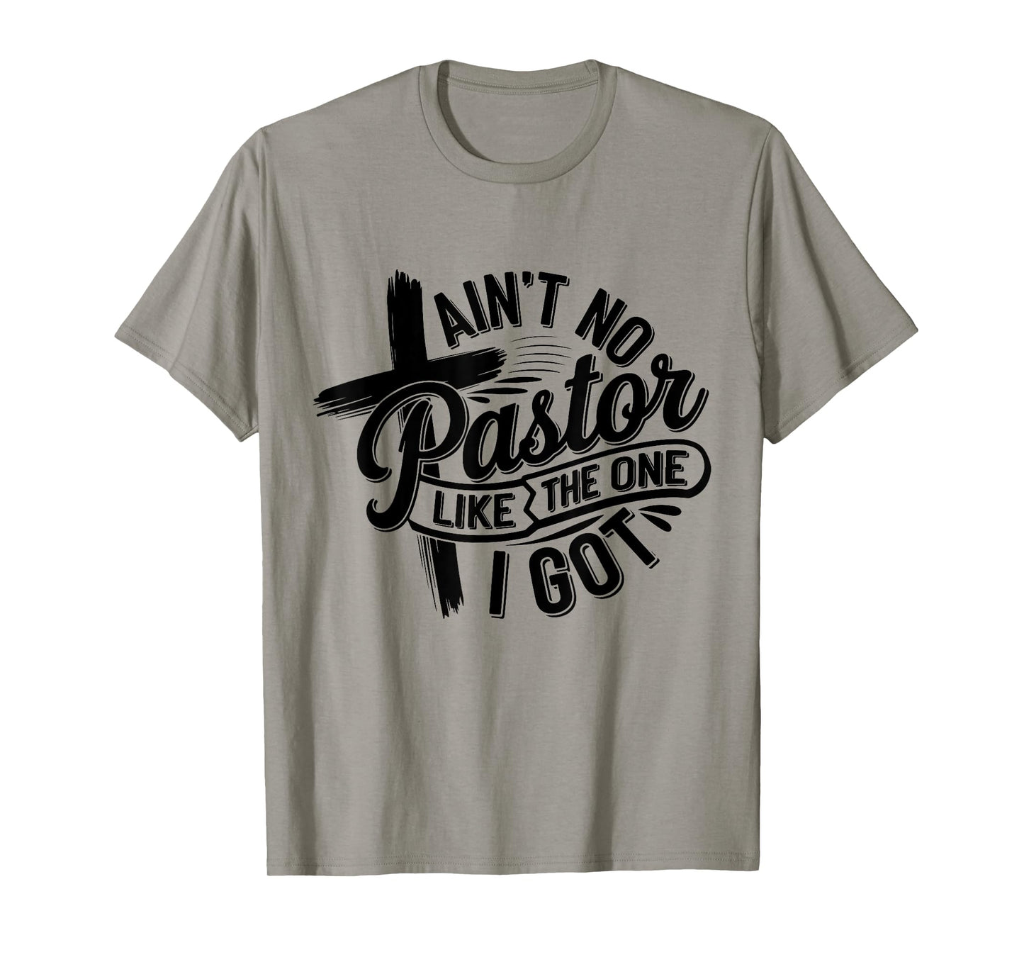 Ain't No Pastor Like The One I Got Christian Faith T-Shirt