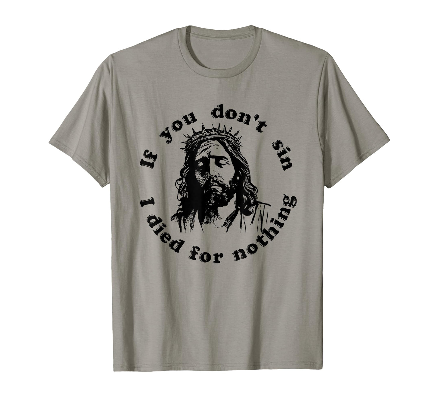 If You Don't Sin I Died For Nothing Jesus Christian T-Shirt