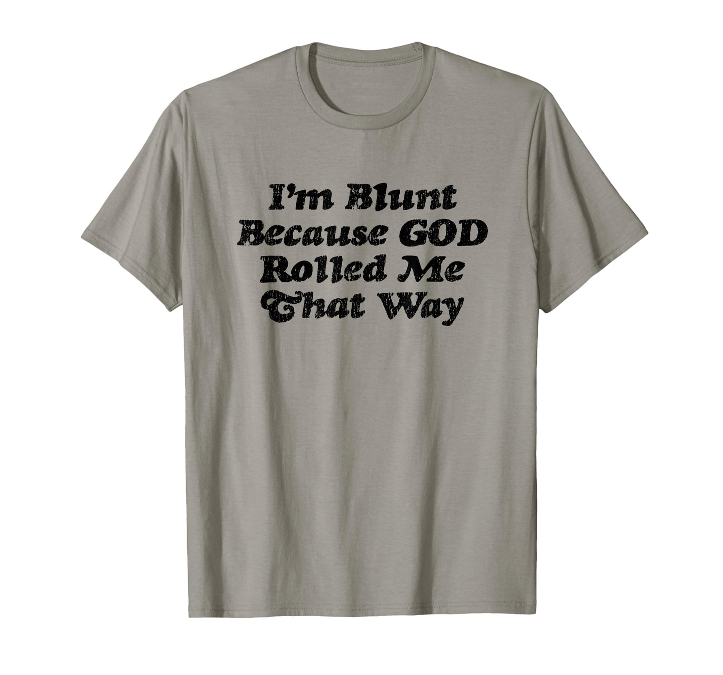 I'm Blunt Because God Rolled Me That Way - Funny Marijuana - T-Shirt