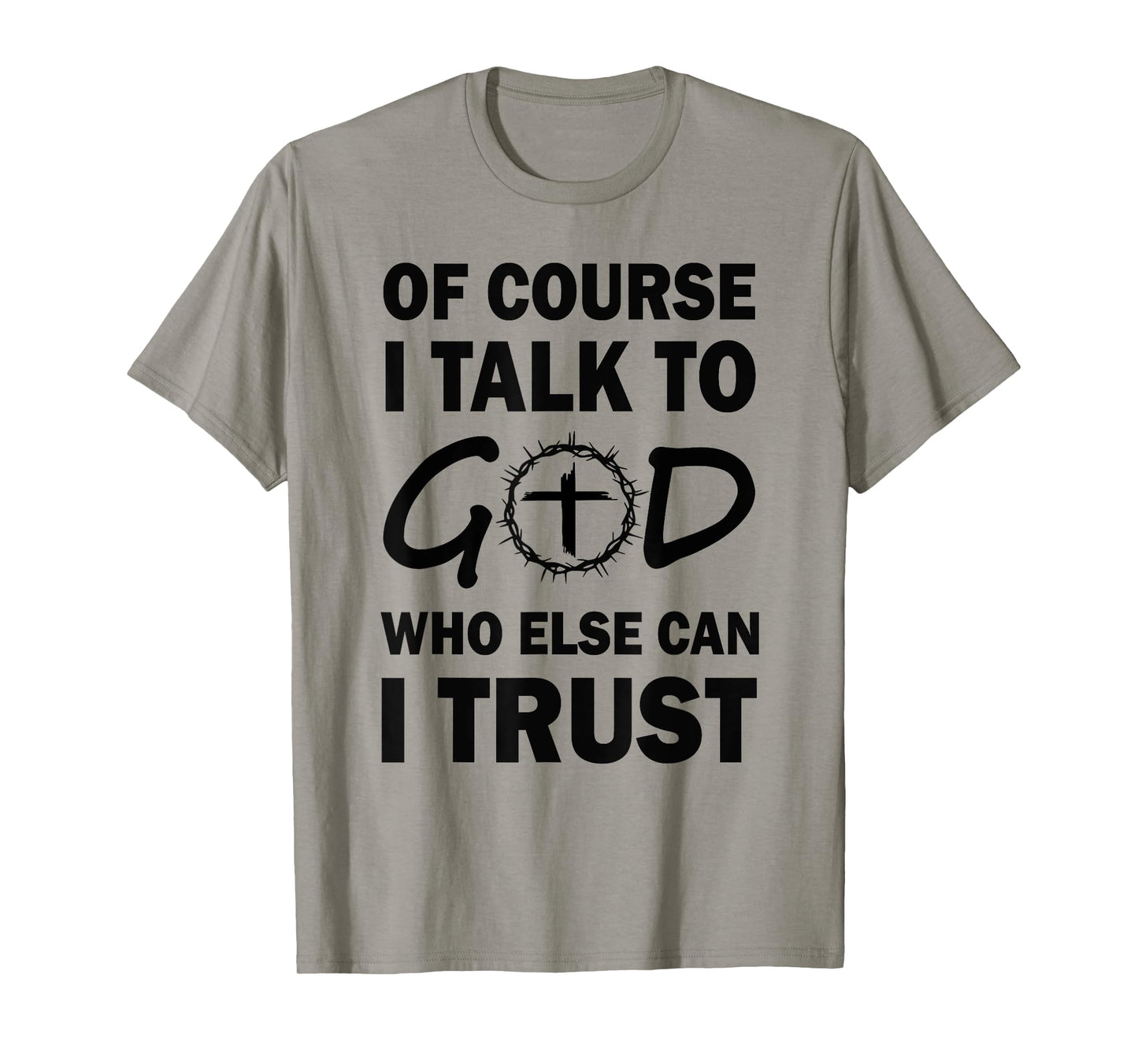 of Course I Talk to God Who Else Can I Trust Religious Jesus T-Shirt