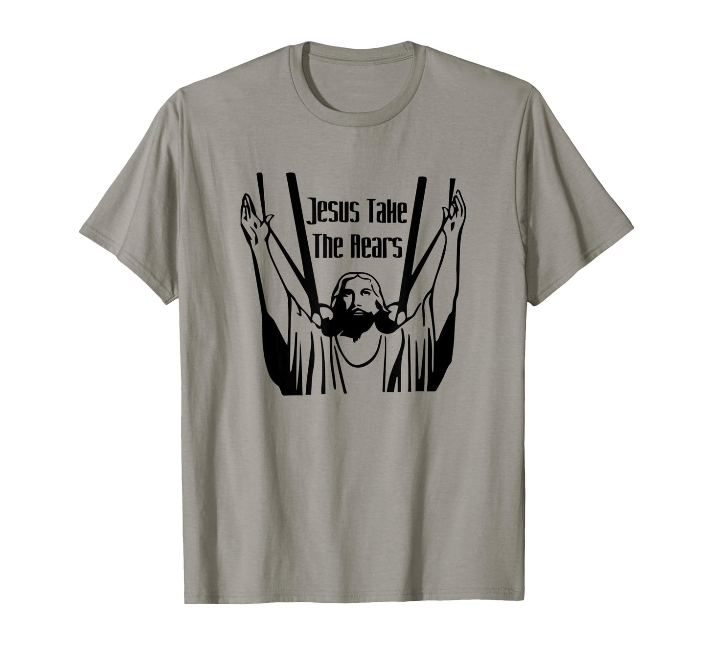 Funny Jesus Take The Rears God Believe Christian Gift T-Shirt
