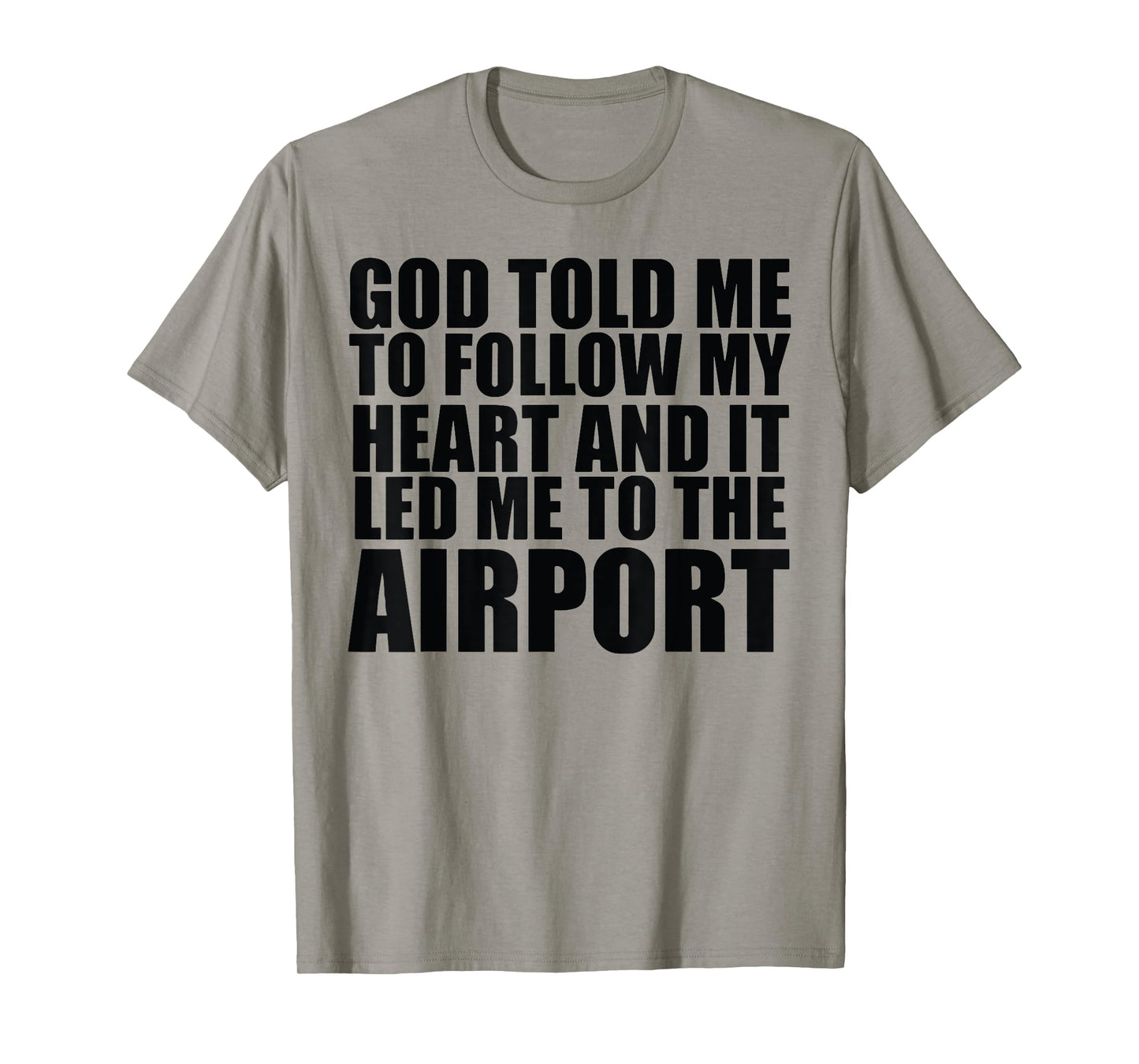 God Told Me To Follow My Heart And It Lead Me To The Airport T-Shirt