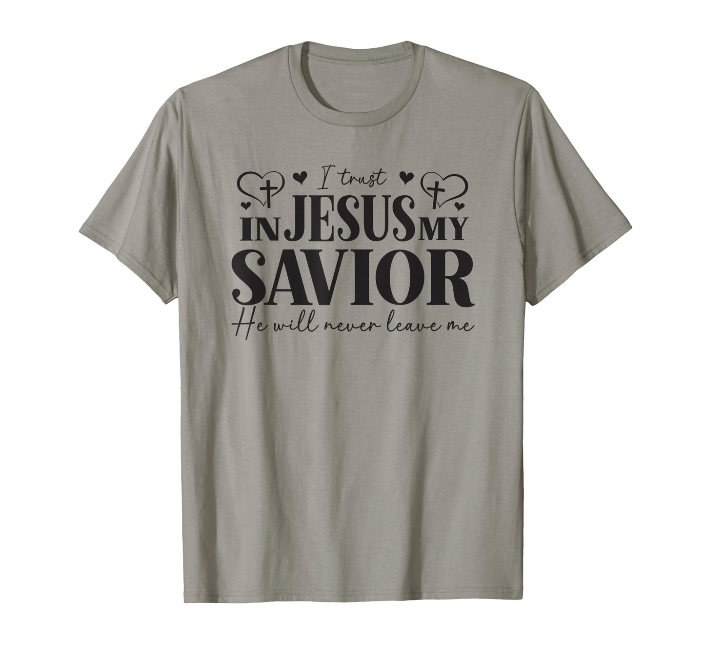 I Trust in Jesus My Savior - He Will Never Leave Me T-Shirt