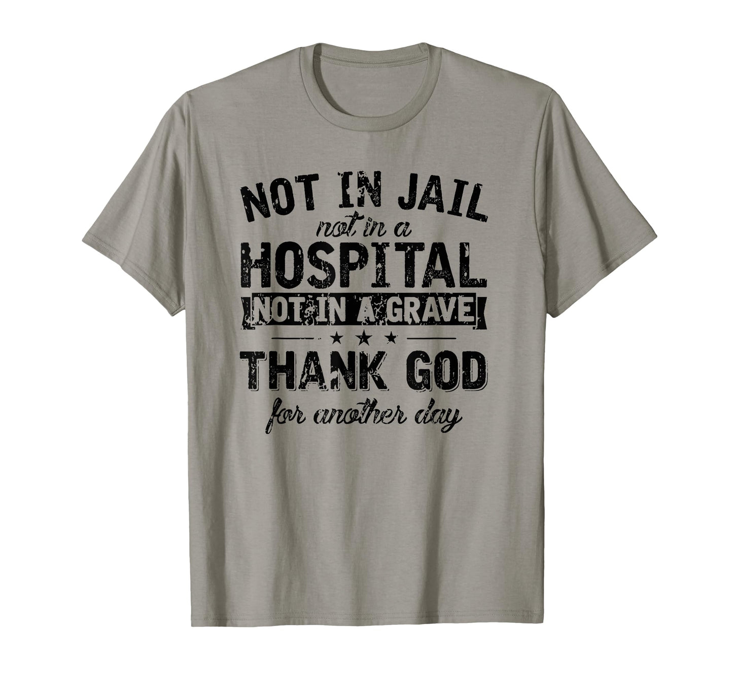 not in Jail not in a Hospital not in a Grave Thank god T-Shirt