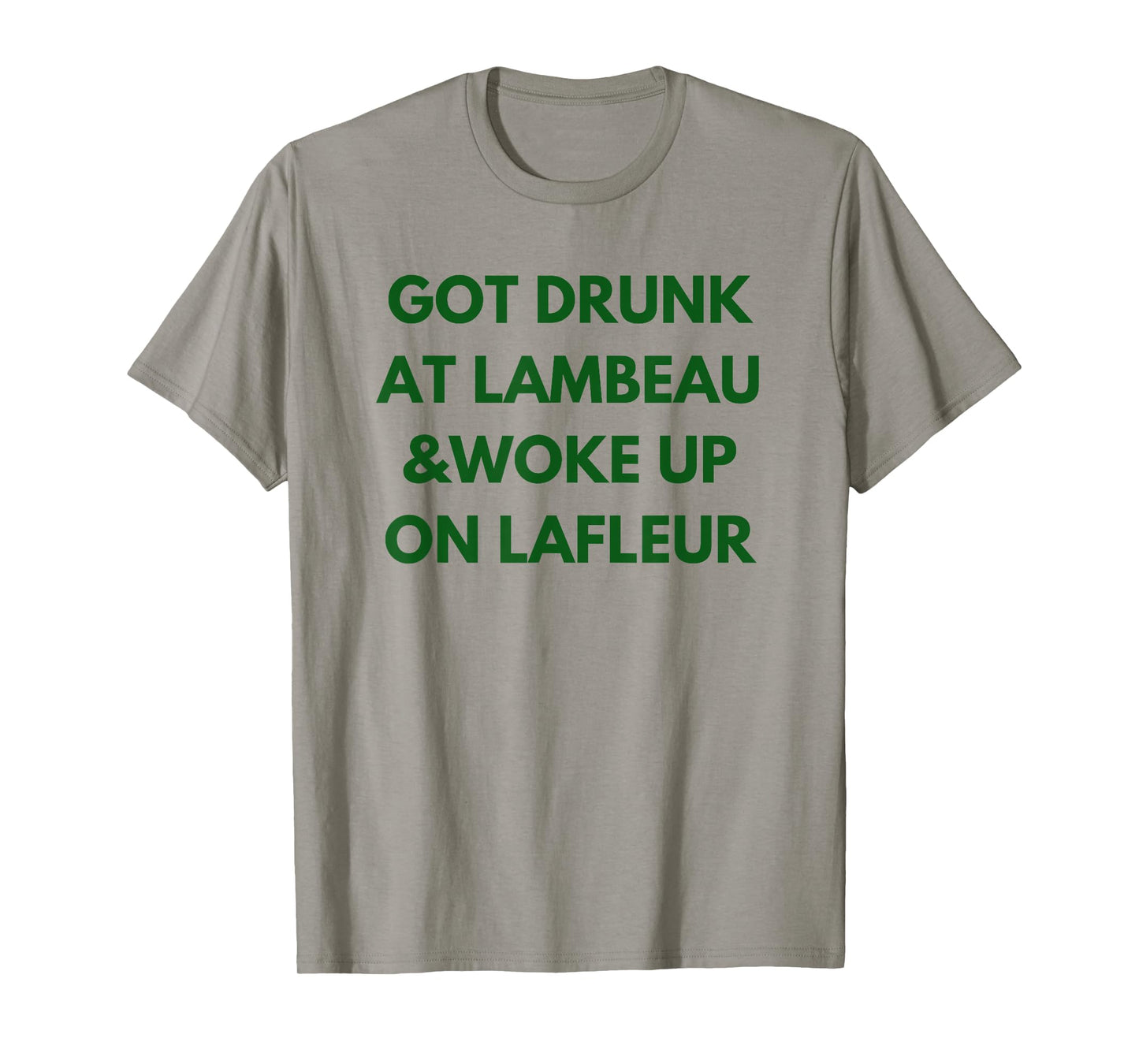 Funny Got Drunk at Lambeau and Woke Up On Lafleur fans T-Shirt