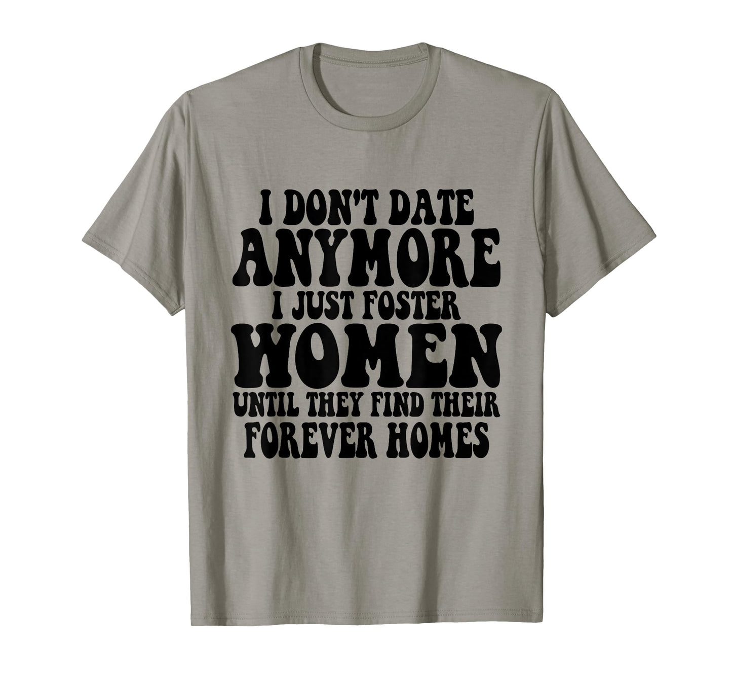 I Don't Date Anymore I Just Foster Women Until They Find T-Shirt