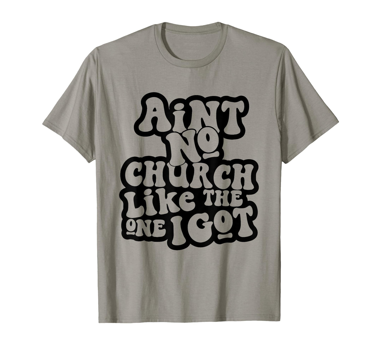 Ain't No Church Like The One I Got Church Religious T-Shirt