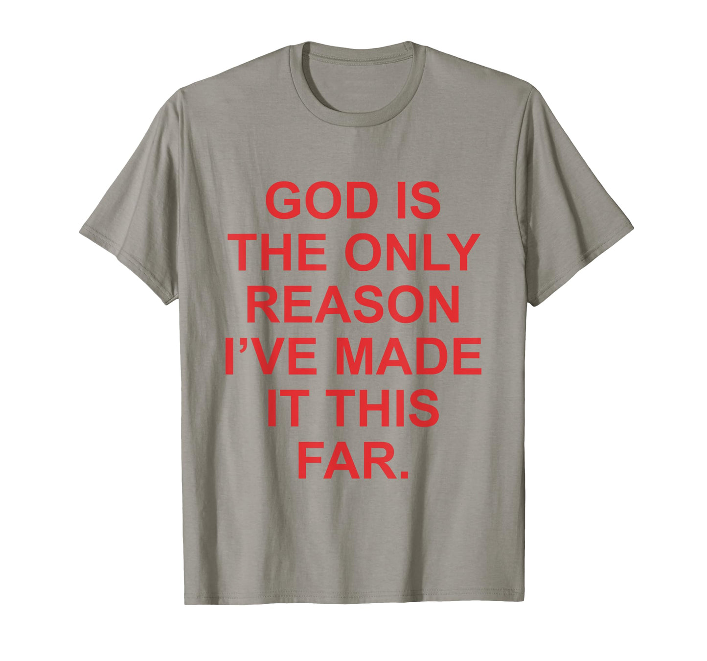 God is The Only Reason I've Made This Far Funny Jesus Faith T-Shirt
