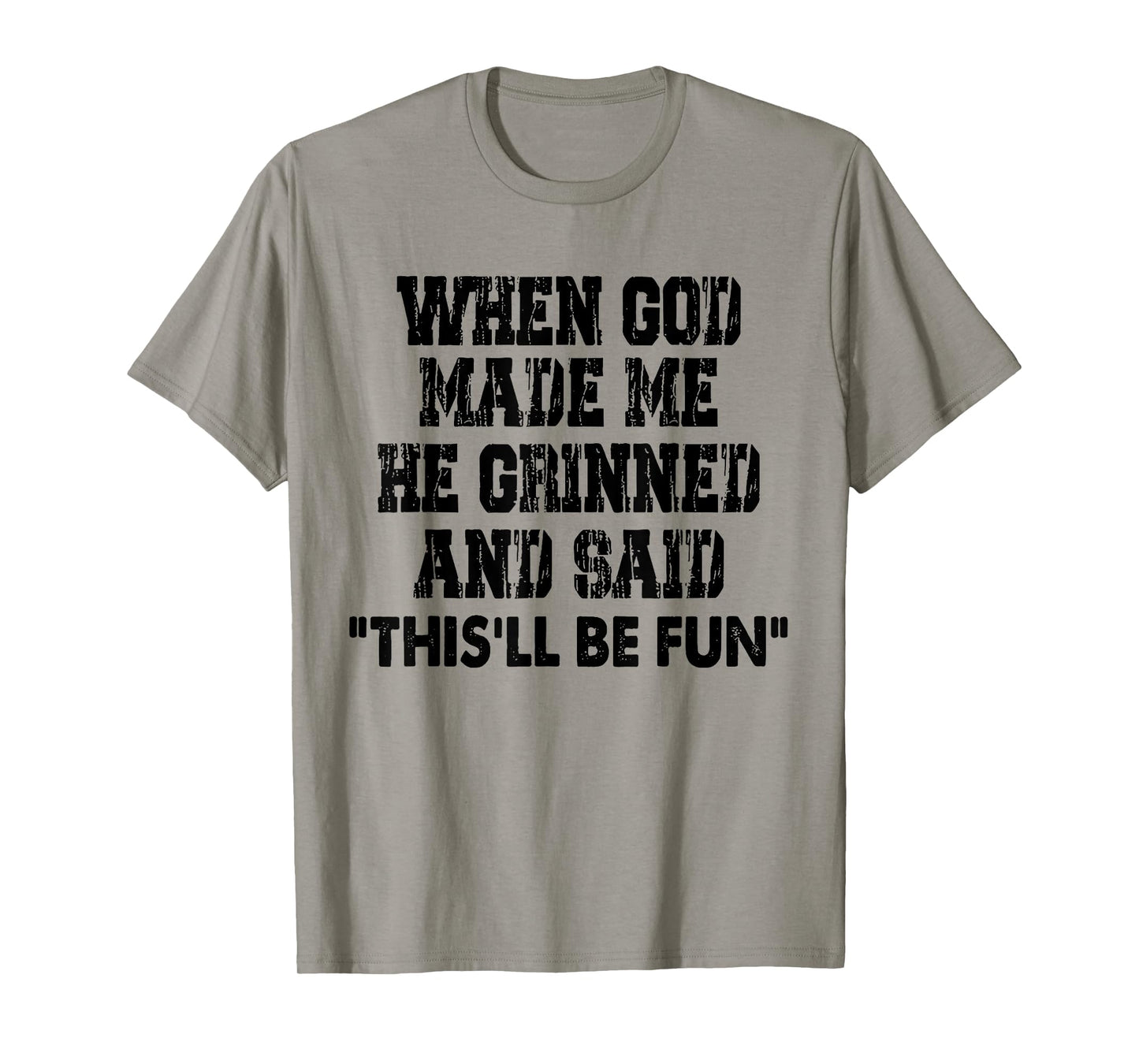 When God Made Me He Grinned and Said Funny Sarcastic T-Shirt