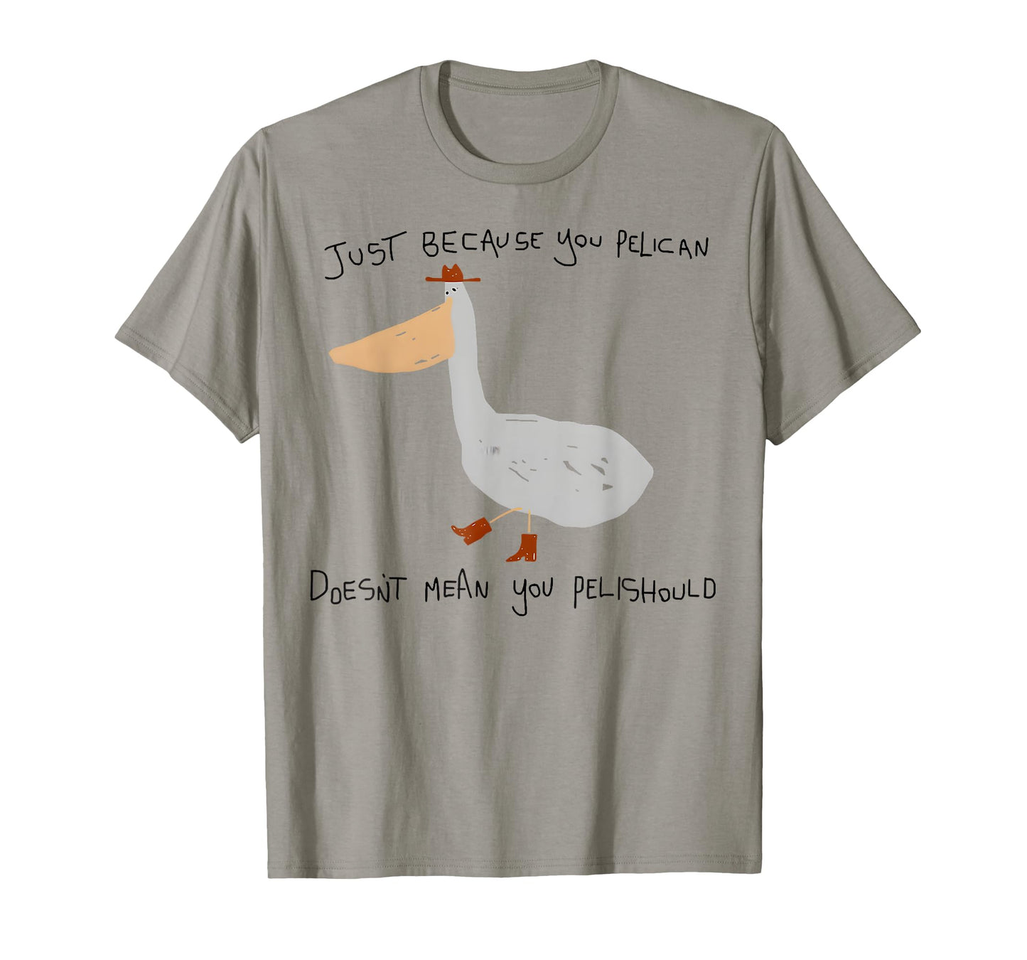 Just Because You Pelican Doesn't Mean You Pelishould T-Shirt