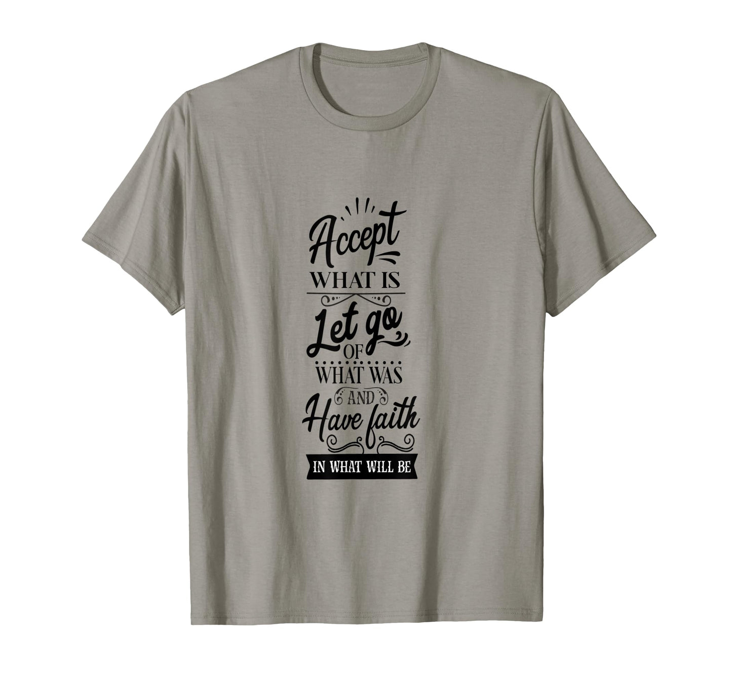 Accept What Is Let Go What Was And Have Faith In What Will T-Shirt