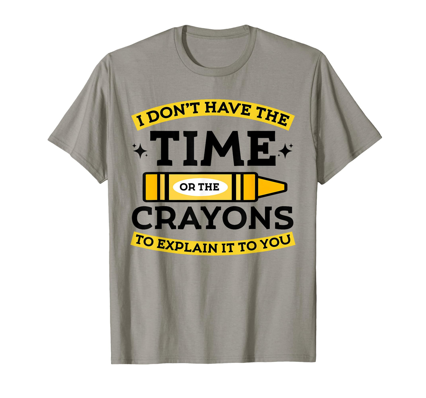 I Don't Have The Time Or The Crayons to Explain It to You T-Shirt