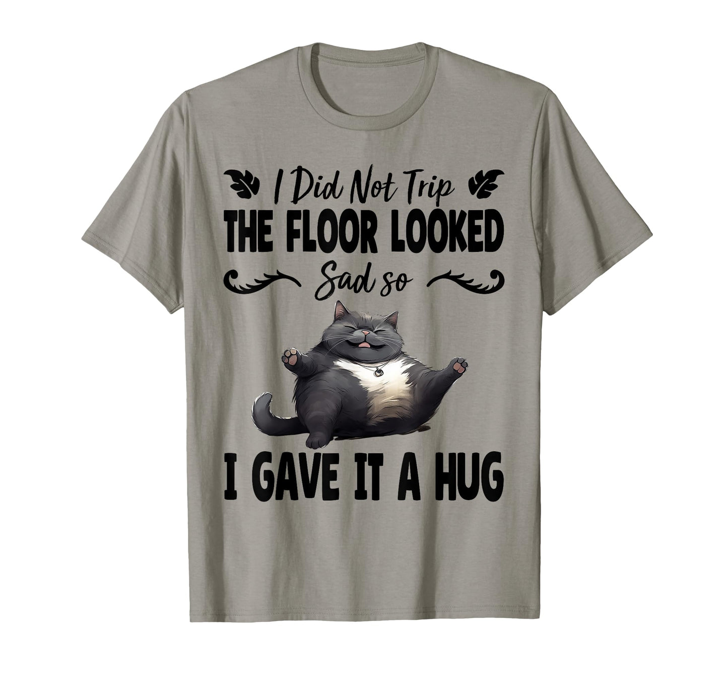 Funny I Did Not Trip The Floor Looked Sad so I Gave it a Hug T-Shirt