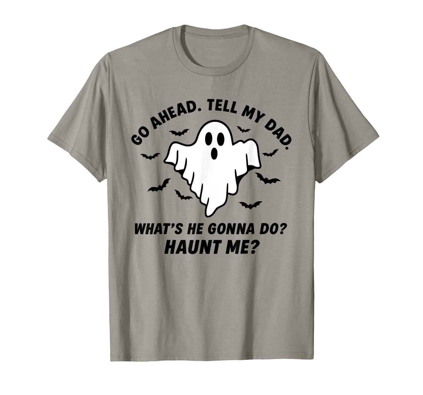 Go Ahead. Tell My dad. What’s he Gonna do? Haunt me? T-Shirt