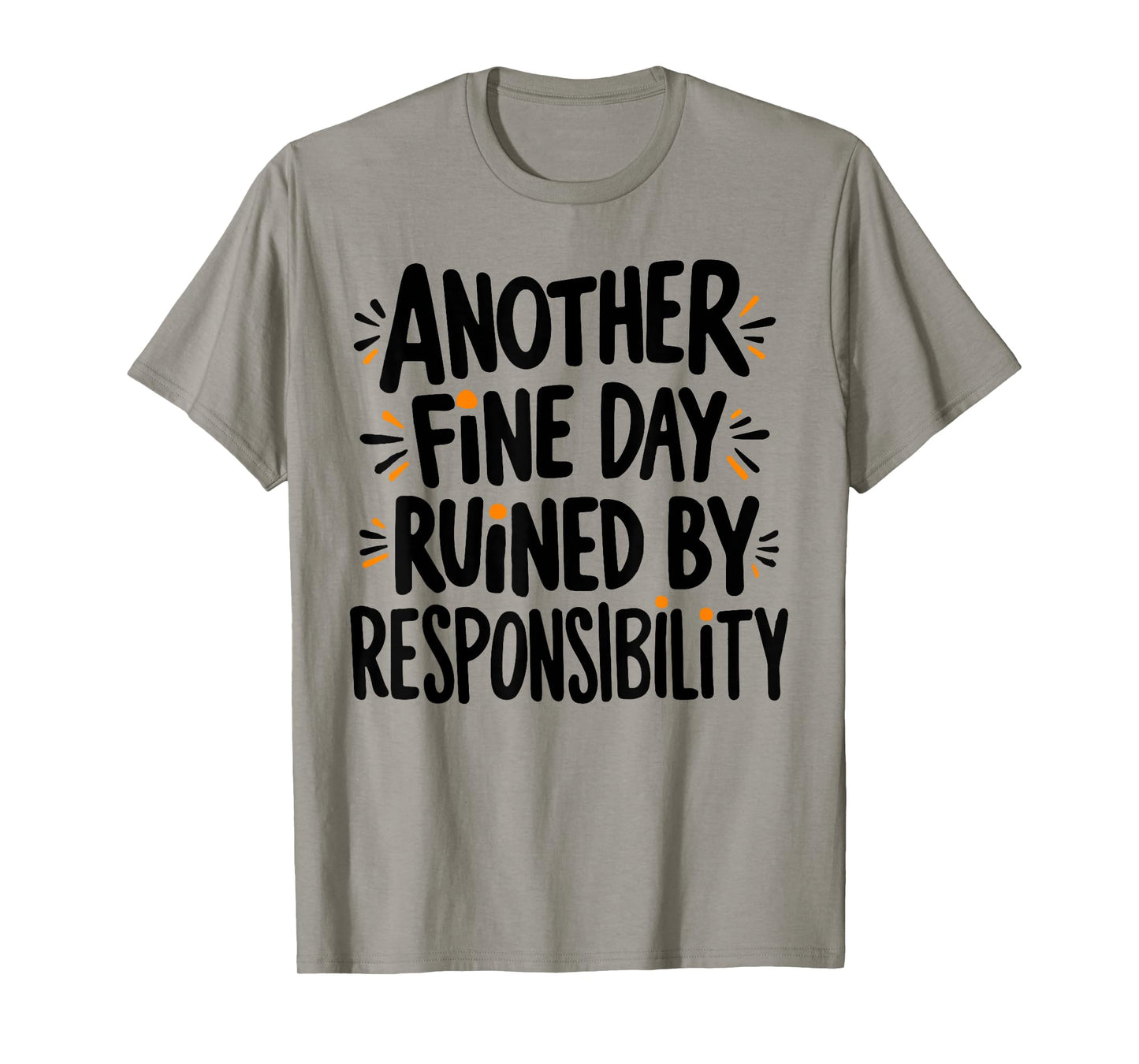 Another Fine Day Ruined By Responsibility Funny Sarcastic T-Shirt