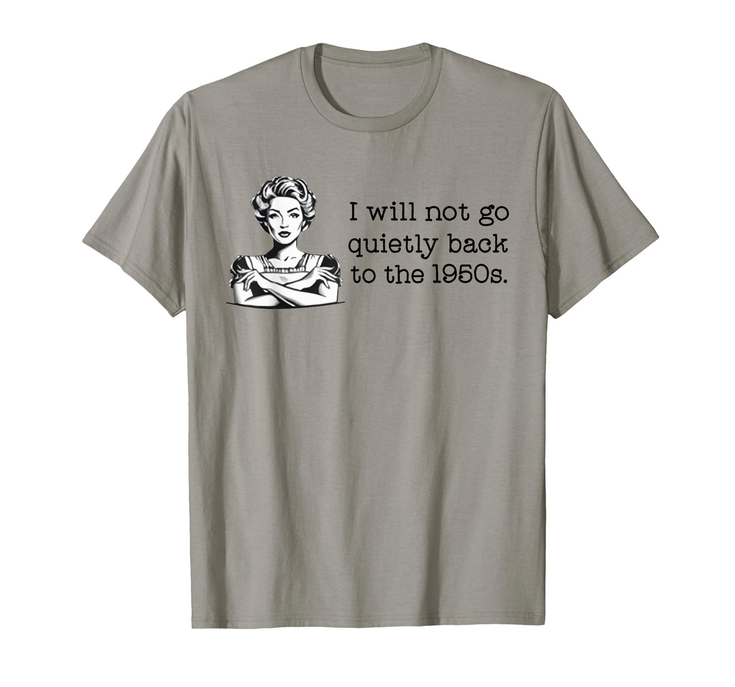 I Will Not Go Quietly Back To The 1950s T-Shirt