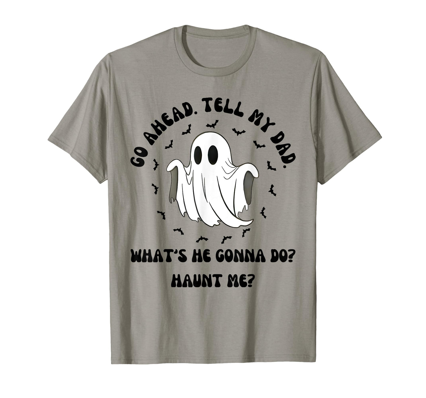 Halloween Go Ahead Tell My Dad Whats He Gonna Do Haunt Me T-Shirt