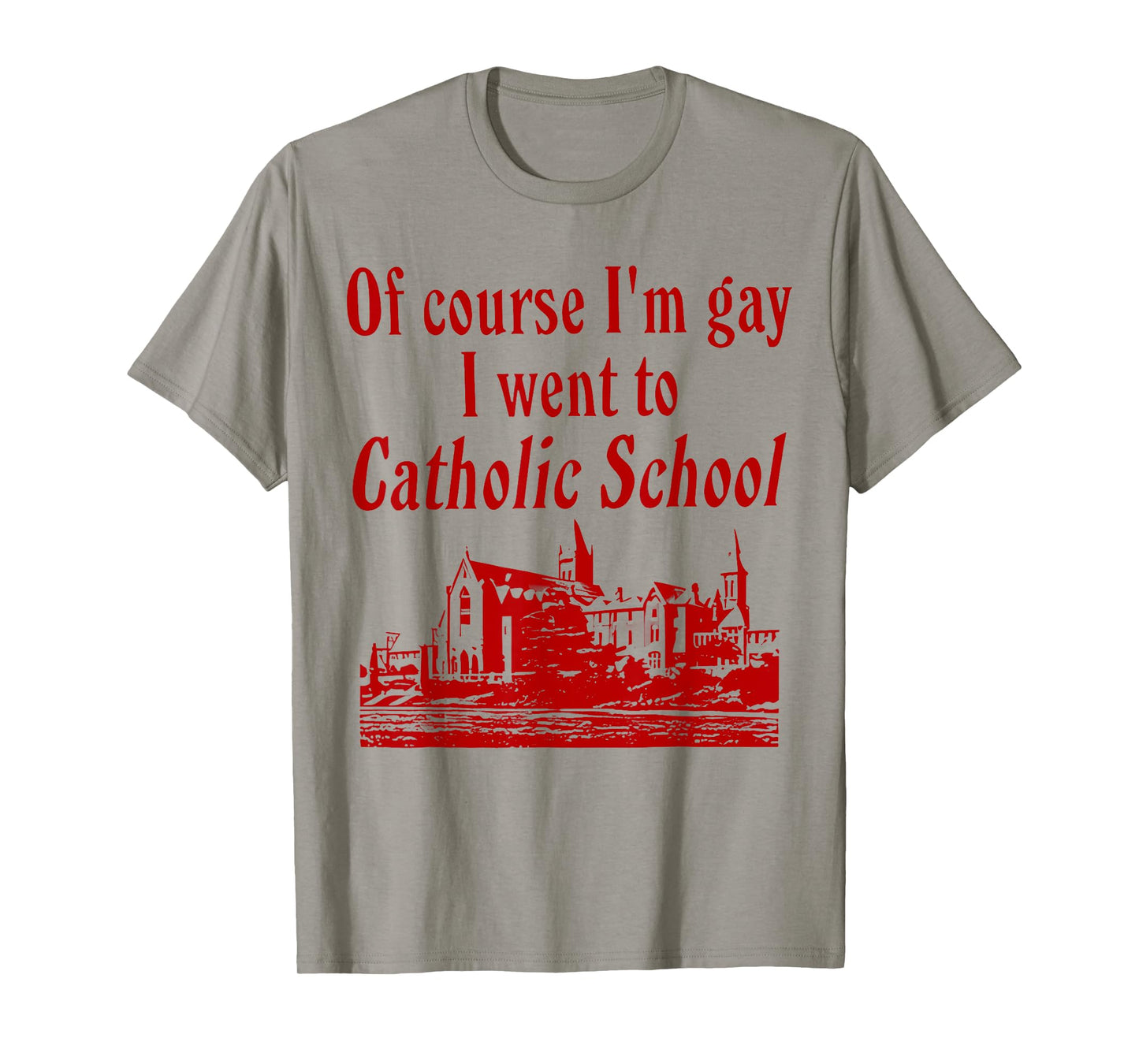 Of Course I'm Gay I Went to Catholic School Funny Saying T-Shirt