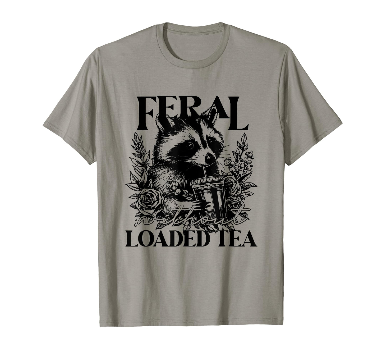 Feral Without Loaded Tea Racoon Sarcastic Snarky Funny Quote T-Shirt