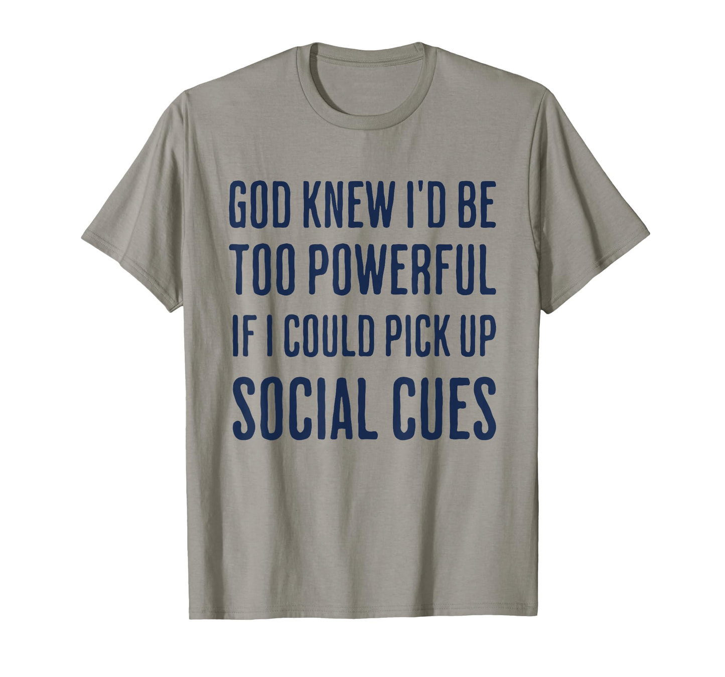 God Knew I'd Be Too Powerful If I Could Pick Up Social Cues T-Shirt