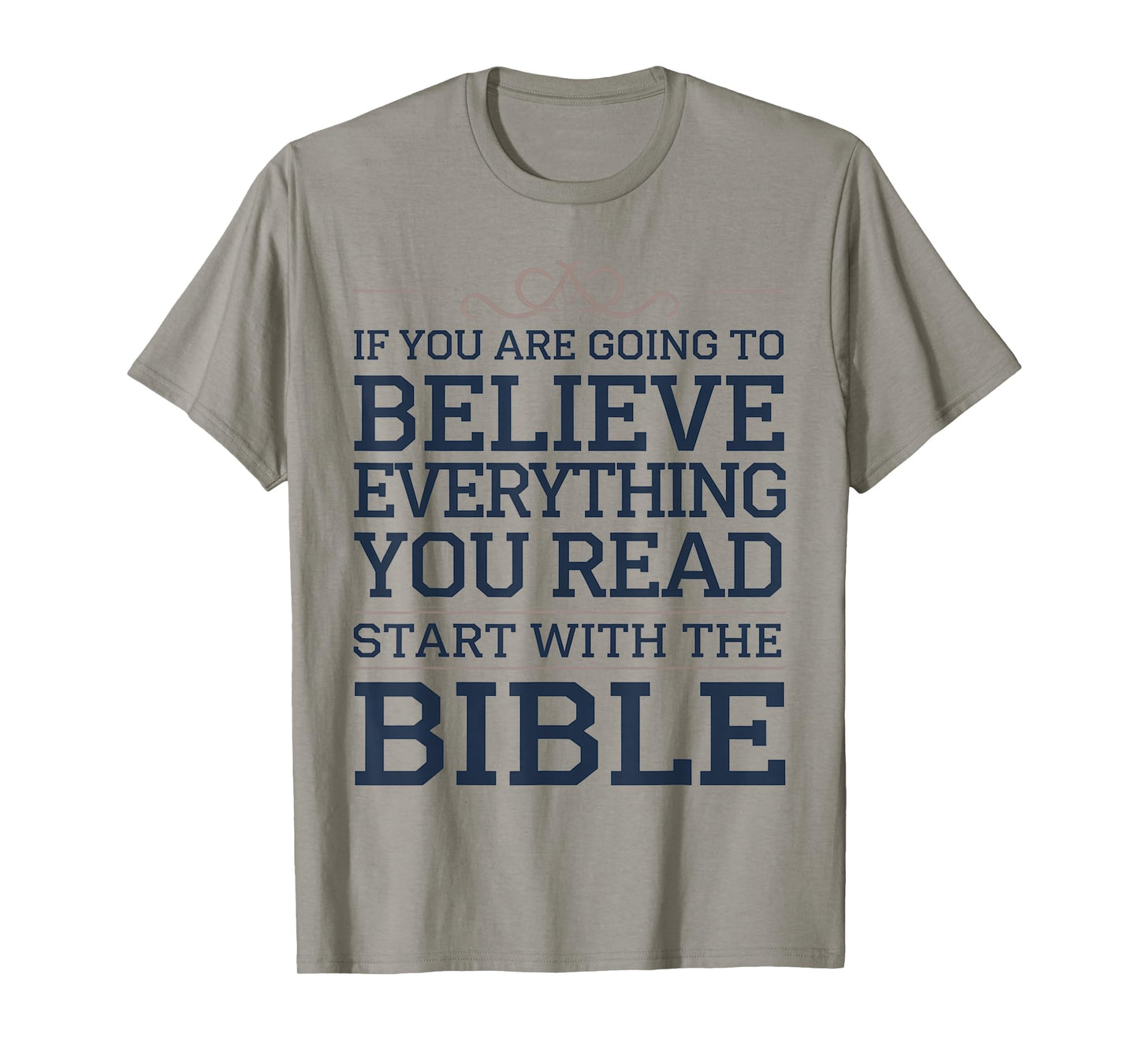 Believe Everything You Read Begin with the Bible First T-Shirt