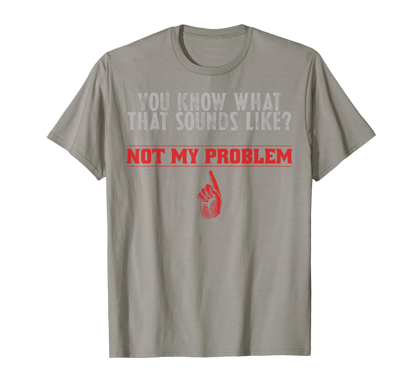 Not My Problem Funny Sayings Quotes Stupid Sarcastic People T-Shirt