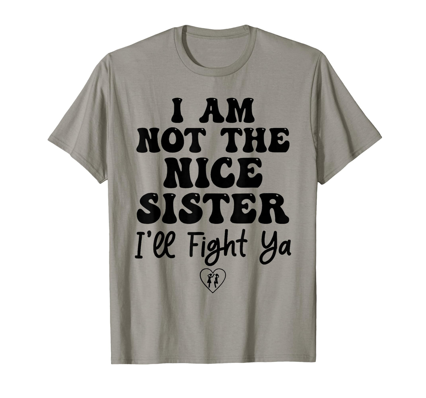 I Am Not The Nice Sister I'll Fight Ya T-Shirt